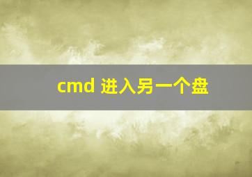 cmd 进入另一个盘